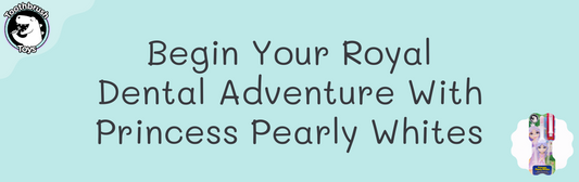 Begin Your Royal Dental Adventure With Princess Pearly Whites, Our Princess Toothbrush Toy!