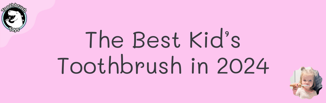 The Best Kids Toothbrush in 2024