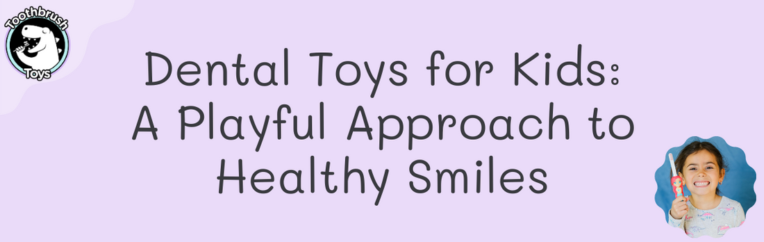 Dental Toys for Kids: A Playful Approach to Healthy Smiles With Toothbrush Toys