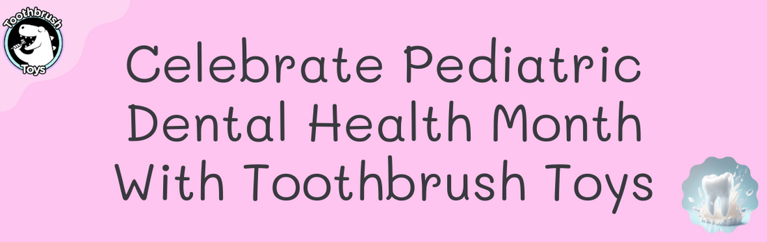 Celebrate Pediatric Dental Health Month With Toothbrush Toys: Making Smiles Brighter for Every Child